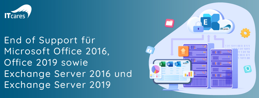 End of Support für Microsoft Office 2016, 2019 und die Server-Produkte - Mit ITcares den IT-Betrieb sicherstellen und sicher migrieren